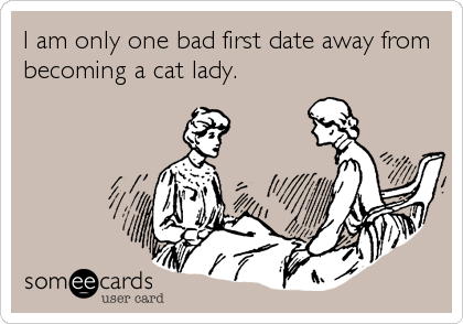 I Am Only One Bad First Date Away From Becoming A Cat Lady. - Bad Date, Transparent background PNG HD thumbnail