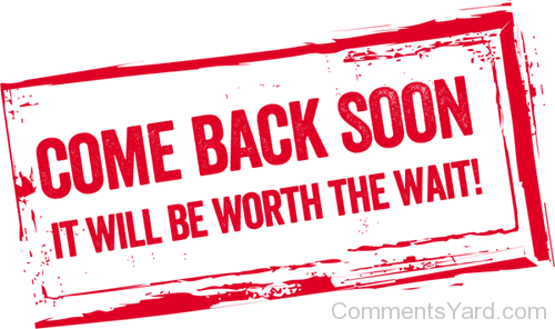 Come Back Soon   It Will Be Worth The Wait Cy105 - Come Back, Transparent background PNG HD thumbnail