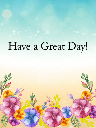 Send Free Have A Great Day Flower Card To Loved Ones On Birthday U0026 Greeting Cards By Davia. - Have A Good Day, Transparent background PNG HD thumbnail