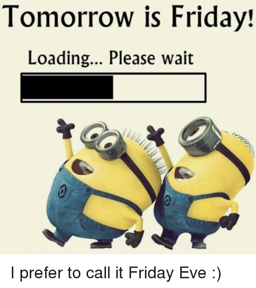 Friday, Memes, And Tomorrow: Tomorrow Is Friday! Loading. Hdpng.com Please - Friday Eve, Transparent background PNG HD thumbnail