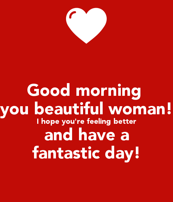 Good Morning You Beautiful Woman! I Hope Youu0027Re Feeling Better And Have A - Hope You Are Feeling Better, Transparent background PNG HD thumbnail