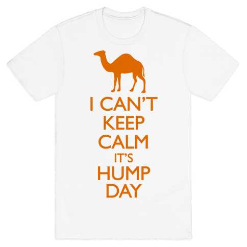 I Canu0027T Keep Calm Itu0027S Hump Day T Shirt - Hump Day, Transparent background PNG HD thumbnail