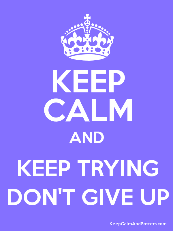 KEEP CALM AND KEEP TRYING YOU