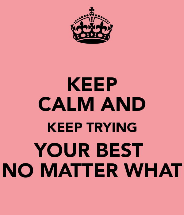Keep Calm And Keep Trying Your Best No Matter What - Keep Trying, Transparent background PNG HD thumbnail