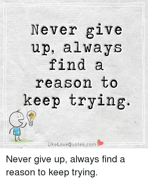 Love, Memes, And Quotes: Never Give Up, Always Find A Reason To - Keep Trying, Transparent background PNG HD thumbnail