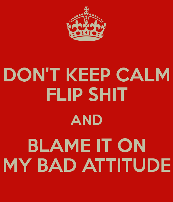 Don T Keep Calm Flip Shit And Blame  - Negative Attitude, Transparent background PNG HD thumbnail