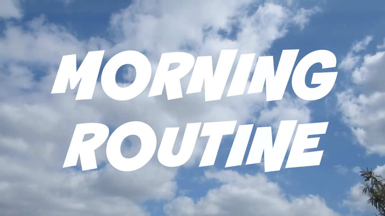 What does your morning routin