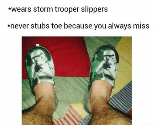 Funny, Never, And Storm: *wears Storm Trooper Slippers *never Stubs Toe Because You Always Miss - Stub Toe, Transparent background PNG HD thumbnail